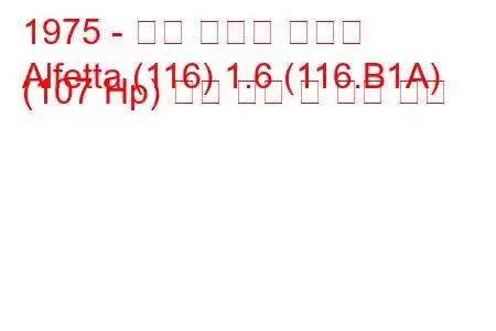 1975 - 알파 로미오 알페타
Alfetta (116) 1.6 (116.B1A) (107 Hp) 연료 소비 및 기술 사양