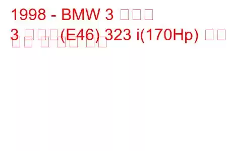 1998 - BMW 3 시리즈
3 시리즈(E46) 323 i(170Hp) 연료 소비 및 기술 사양