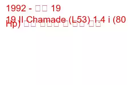 1992 - 르노 19
19 II Chamade (L53) 1.4 i (80 Hp) 연료 소비량 및 기술 사양