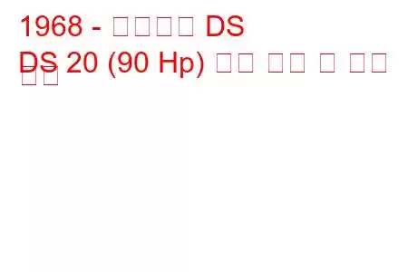 1968 - 시트로엥 DS
DS 20 (90 Hp) 연료 소비 및 기술 사양