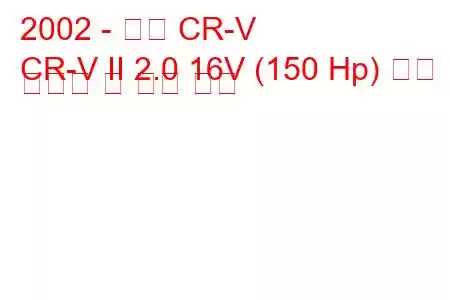 2002 - 혼다 CR-V
CR-V II 2.0 16V (150 Hp) 연료 소비량 및 기술 사양