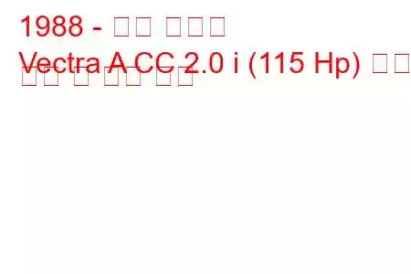 1988 - 오펠 벡트라
Vectra A CC 2.0 i (115 Hp) 연료 소비 및 기술 사양