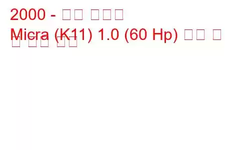 2000 - 닛산 미크라
Micra (K11) 1.0 (60 Hp) 연료 소비 및 기술 사양