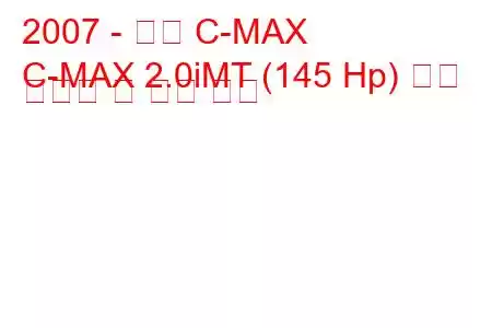 2007 - 포드 C-MAX
C-MAX 2.0iMT (145 Hp) 연료 소비량 및 기술 사양