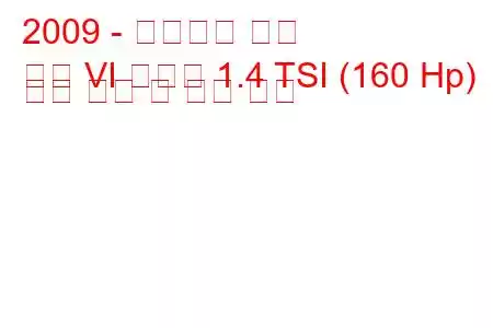 2009 - 폭스바겐 골프
골프 VI 플러스 1.4 TSI (160 Hp) 연료 소비 및 기술 사양