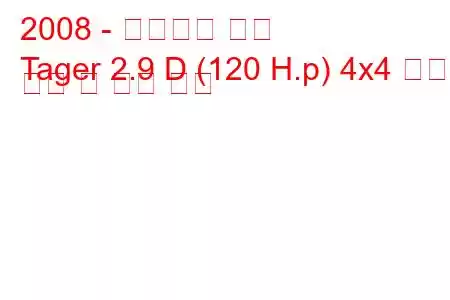 2008 - 태그아즈 타거
Tager 2.9 D (120 H.p) 4x4 연료 소비 및 기술 사양