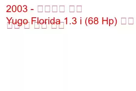 2003 - 자스타바 유고
Yugo Florida 1.3 i (68 Hp) 연료 소비 및 기술 사양