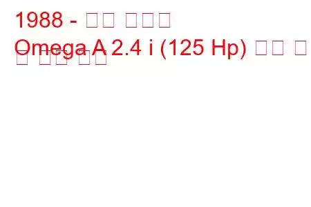 1988 - 오펠 오메가
Omega A 2.4 i (125 Hp) 연료 소비 및 기술 사양