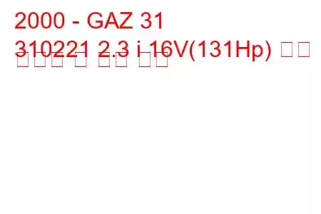 2000 - GAZ 31
310221 2.3 i 16V(131Hp) 연료 소비량 및 기술 사양