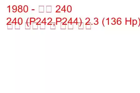 1980 - 볼보 240
240 (P242,P244) 2.3 (136 Hp) 연료 소비량 및 기술 사양