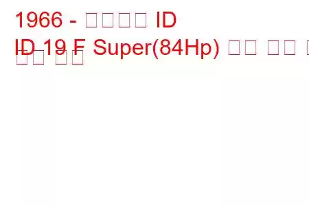 1966 - 시트로엥 ID
ID 19 F Super(84Hp) 연료 소비 및 기술 사양