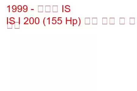 1999 - 렉서스 IS
IS I 200 (155 Hp) 연료 소비 및 기술 사양