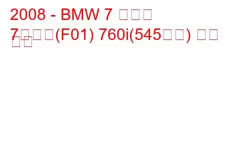 2008 - BMW 7 시리즈
7시리즈(F01) 760i(545마력) 연비 및 사양