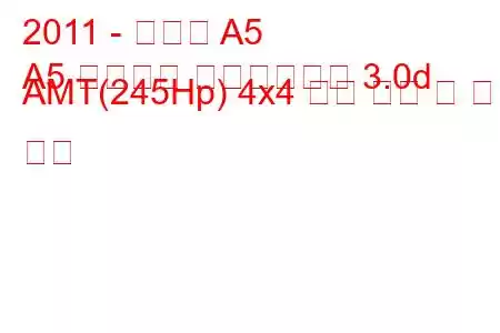 2011 - 아우디 A5
A5 리프트백 페이스리프트 3.0d AMT(245Hp) 4x4 연료 소비 및 기술 사양