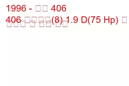 1996 - 푸조 406
406 브레이크(8) 1.9 D(75 Hp) 연료 소비량 및 기술 사양