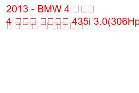 2013 - BMW 4 시리즈
4 시리즈 컨버터블 435i 3.0(306Hp) 연료 소비 및 기술 사양