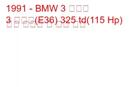 1991 - BMW 3 시리즈
3 시리즈(E36) 325 td(115 Hp) 연료 소비량 및 기술 사양