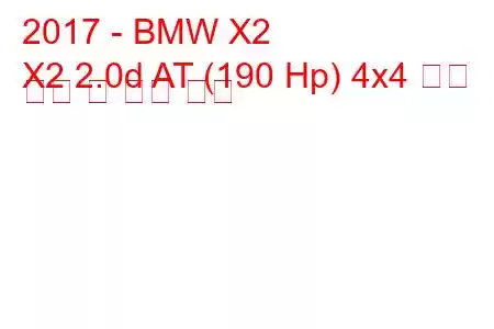 2017 - BMW X2
X2 2.0d AT (190 Hp) 4x4 연료 소비 및 기술 사양