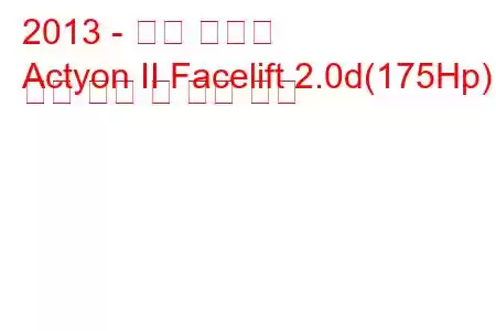2013 - 쌍용 액티언
Actyon II Facelift 2.0d(175Hp) 연료 소비 및 기술 사양