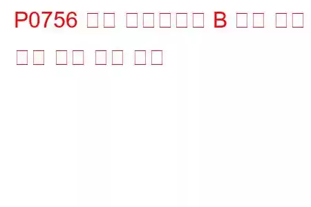 P0756 변속 솔레노이드 B 성능 또는 재고 부족 문제 코드