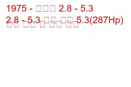 1975 - 다임러 2.8 - 5.3
2.8 - 5.3 더블 식스 5.3(287Hp) 연료 소비 및 기술 사양