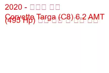 2020 - 쉐보레 콜벳
Corvette Targa (C8) 6.2 AMT (495 Hp) 연료 소비 및 기술 사양