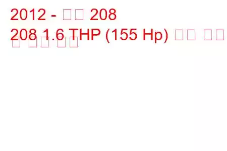 2012 - 푸조 208
208 1.6 THP (155 Hp) 연료 소비량 및 기술 사양