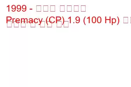 1999 - 마즈다 프레머시
Premacy (CP) 1.9 (100 Hp) 연료 소비량 및 기술 사양