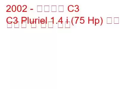 2002 - 시트로엥 C3
C3 Pluriel 1.4 i (75 Hp) 연료 소비량 및 기술 사양