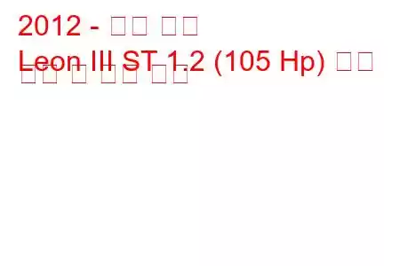 2012 - 시트 레온
Leon III ST 1.2 (105 Hp) 연료 소비 및 기술 사양