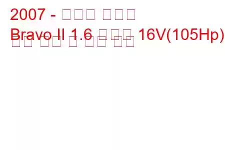 2007 - 피아트 브라보
Bravo II 1.6 멀티젯 16V(105Hp) 연료 소비 및 기술 사양