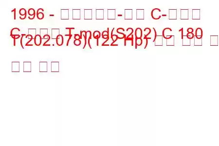 1996 - 메르세데스-벤츠 C-클래스
C-클래스 T-mod(S202) C 180 T(202.078)(122 Hp) 연료 소비 및 기술 사양