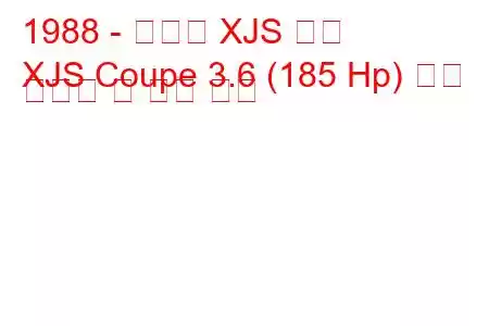 1988 - 재규어 XJS 쿠페
XJS Coupe 3.6 (185 Hp) 연료 소비량 및 기술 사양