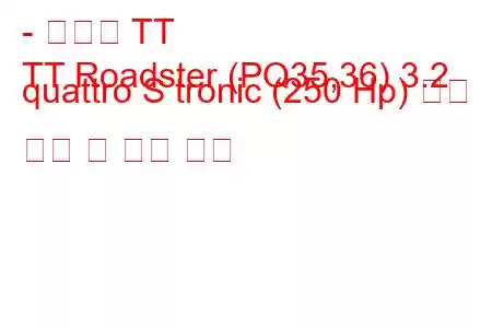 - 아우디 TT
TT Roadster (PQ35,36) 3.2 quattro S tronic (250 Hp) 연료 소비 및 기술 사양