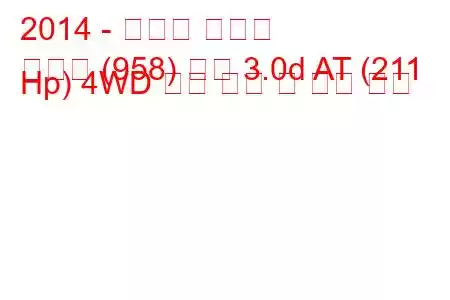 2014 - 포르쉐 카이엔
카이엔 (958) 디젤 3.0d AT (211 Hp) 4WD 연료 소비 및 기술 사양