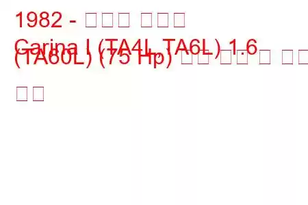 1982 - 토요타 카리나
Carina I (TA4L,TA6L) 1.6 (TA60L) (75 Hp) 연료 소비 및 기술 사양