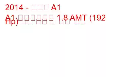2014 - 아우디 A1
A1 페이스리프트 1.8 AMT (192 Hp) 연료 소비 및 기술 사양