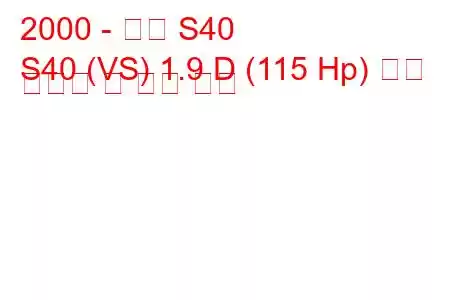 2000 - 볼보 S40
S40 (VS) 1.9 D (115 Hp) 연료 소비량 및 기술 사양