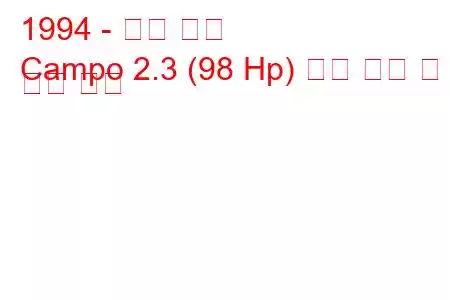 1994 - 오펠 캄포
Campo 2.3 (98 Hp) 연료 소비 및 기술 사양