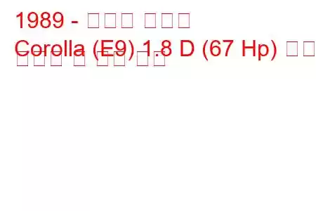 1989 - 토요타 코롤라
Corolla (E9) 1.8 D (67 Hp) 연료 소비량 및 기술 사양