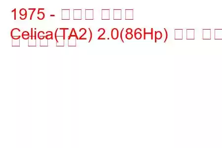 1975 - 토요타 셀리카
Celica(TA2) 2.0(86Hp) 연료 소비 및 기술 사양