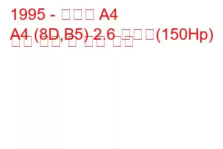 1995 - 아우디 A4
A4 (8D,B5) 2.6 콰트로(150Hp) 연료 소비 및 기술 사양