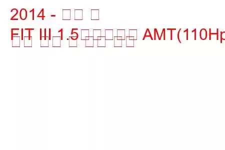 2014 - 혼다 핏
FIT III 1.5하이브리드 AMT(110Hp) 연료 소비 및 기술 사양