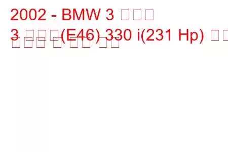 2002 - BMW 3 시리즈
3 시리즈(E46) 330 i(231 Hp) 연료 소비량 및 기술 사양