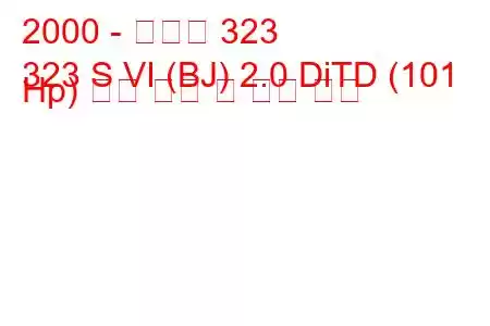 2000 - 마즈다 323
323 S VI (BJ) 2.0 DiTD (101 Hp) 연료 소비 및 기술 사양