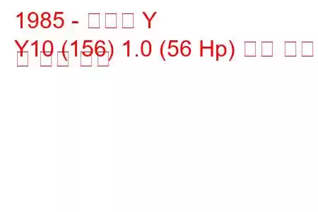 1985 - 란시아 Y
Y10 (156) 1.0 (56 Hp) 연료 소비 및 기술 사양