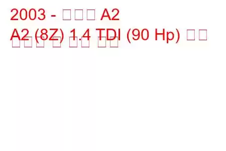 2003 - 아우디 A2
A2 (8Z) 1.4 TDI (90 Hp) 연료 소비량 및 기술 사양