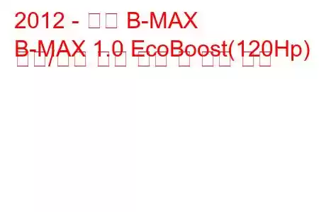 2012 - 포드 B-MAX
B-MAX 1.0 EcoBoost(120Hp) 시동/정지 연료 소비 및 기술 사양