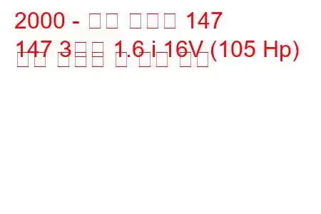 2000 - 알파 로미오 147
147 3도어 1.6 i 16V (105 Hp) 연료 소비량 및 기술 사양