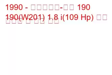 1990 - 메르세데스-벤츠 190
190(W201) 1.8 i(109 Hp) 연료 소비량 및 기술 사양